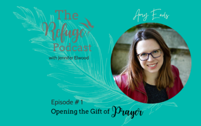 The Refuge Podcast Episode #1: Opening the Gift of Prayer with Amy Earls