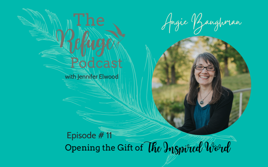 The Refuge Podcast Episode #11: Opening the Gift of The Inspired Word with Angie Baughman