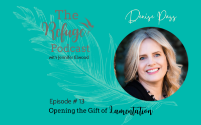 The Refuge Podcast Episode #13: Opening the Gift of Lamentation with Denise Pass