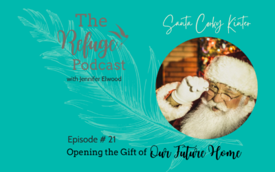 The Refuge Podcast Episode #21: Opening the Gift of Our Future Home with Santa Corky Kinter