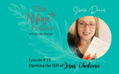 The Refuge Podcast Episode #23: Opening the Gift of Jesus’ Obedience with Sheila Daniel