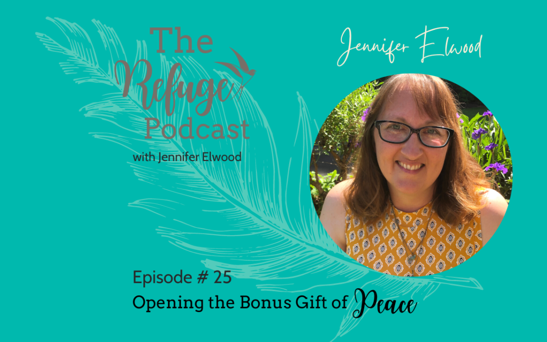 The Refuge Podcast Episode #25: Opening the Bonus Gift of Peace with Jennifer Elwood