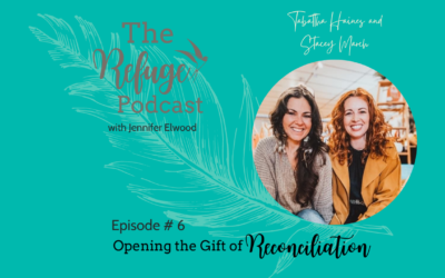 The Refuge Podcast Episode #6: Opening the Gift of Reconciliation with Tabatha Haines and Stacey March