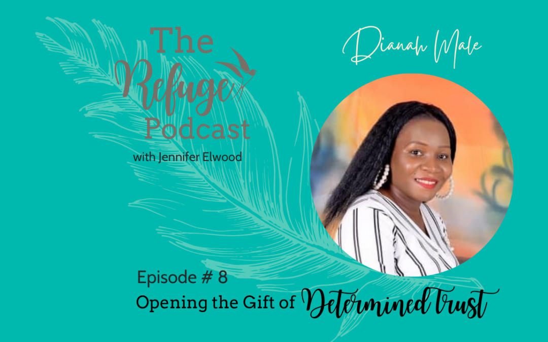 The Refuge Podcast Episode #8: Opening the Gift of Determined Trust with Dianah Male