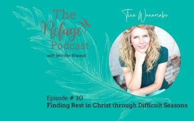 The Refuge Podcast Episode #30: Finding Rest in Christ Through Difficult Seasons with Tina Wanamaker