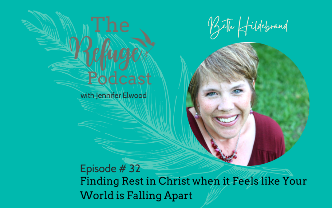 The Refuge Podcast Episode #32: Finding Rest in Christ When it Feels Like Your World is Falling Apart with Beth Hildebrand