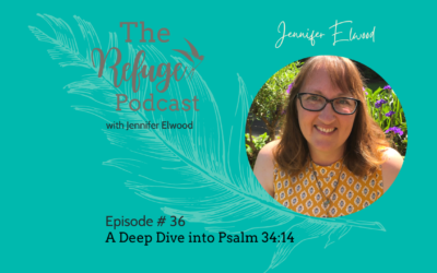 The Refuge Podcast Episode #36: A Deep Dive into Psalm 34:14 with Jennifer Elwood