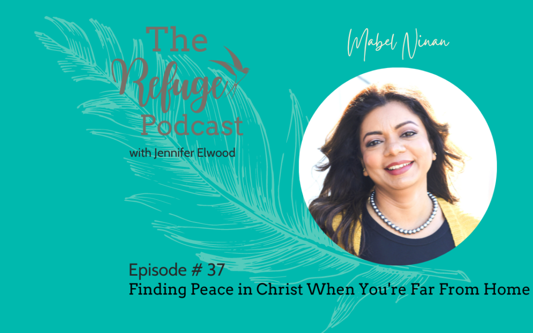 The Refuge Podcast Episode #37: Finding Peace in Christ when You’re Far From Home with Mabel Ninan