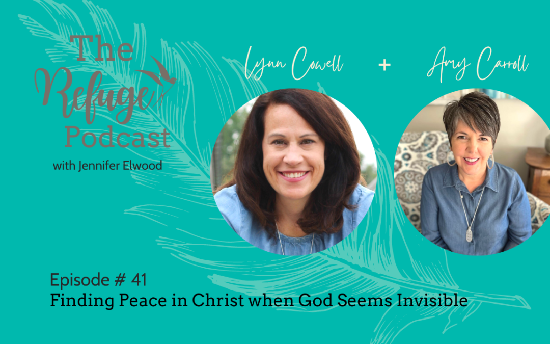 The Refuge Podcast Episode #41: Finding Peace in Christ when God Seems Invisible with Lynn Cowell and Amy Carroll