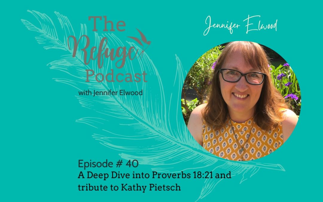 The Refuge Podcast Episode #40: A Deep Dive into Proverbs 18:21 and Tribute to Kathy Pietsch with Jennifer Elwood