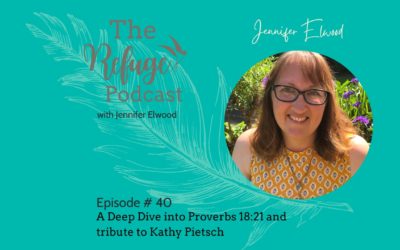 The Refuge Podcast Episode #40: A Deep Dive into Proverbs 18:21 and Tribute to Kathy Pietsch with Jennifer Elwood